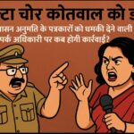 उल्टा चोर कोतवाल को डांटे! बिना शासन अनुमति के पत्रकारों को धमकी देने वाली जनसम्पर्क अधिकारी पर कब होगी कार्रवाई?