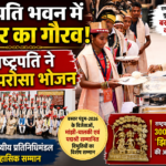 राष्ट्रपति भवन में गूंजा बस्तर का गौरव: मांझी-चालकी का ऐतिहासिक सम्मान, राष्ट्रपति ने स्वयं परोसा भोजन